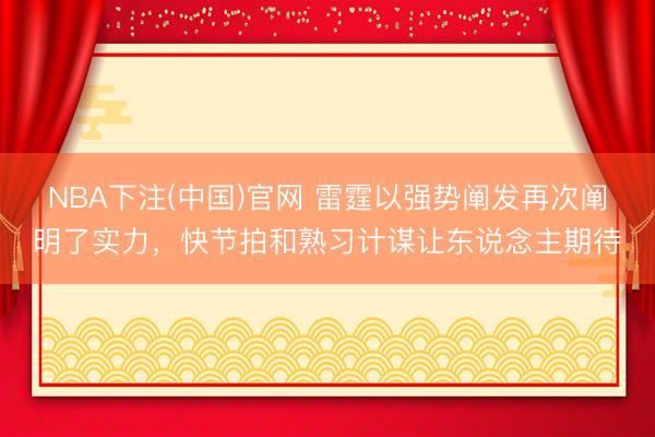 NBA下注(中国)官网 雷霆以强势阐发再次阐明了实力，快节拍和熟习计谋让东说念主期待